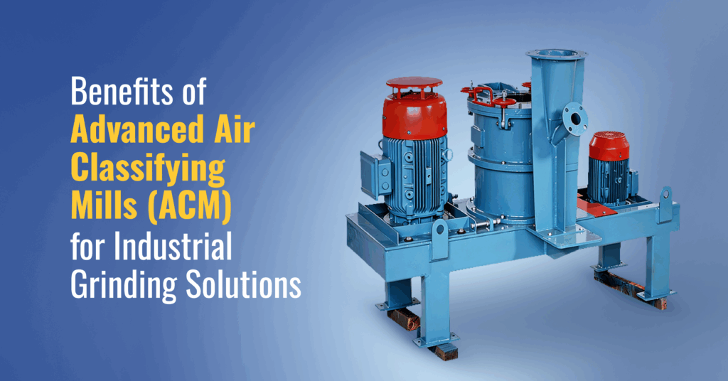 Benefits of Advanced Air Classifying Mills (ACM) for Industrial Grinding Solutions